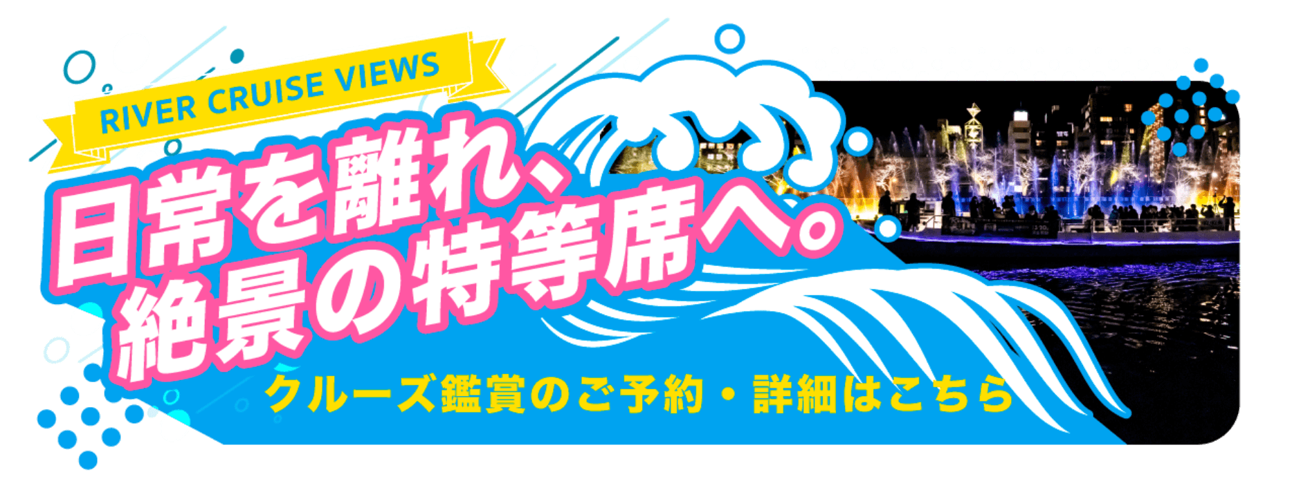 【日常を離れ、絶景の特等席へ。】クルーズ鑑賞のご予約・詳細はこちら
